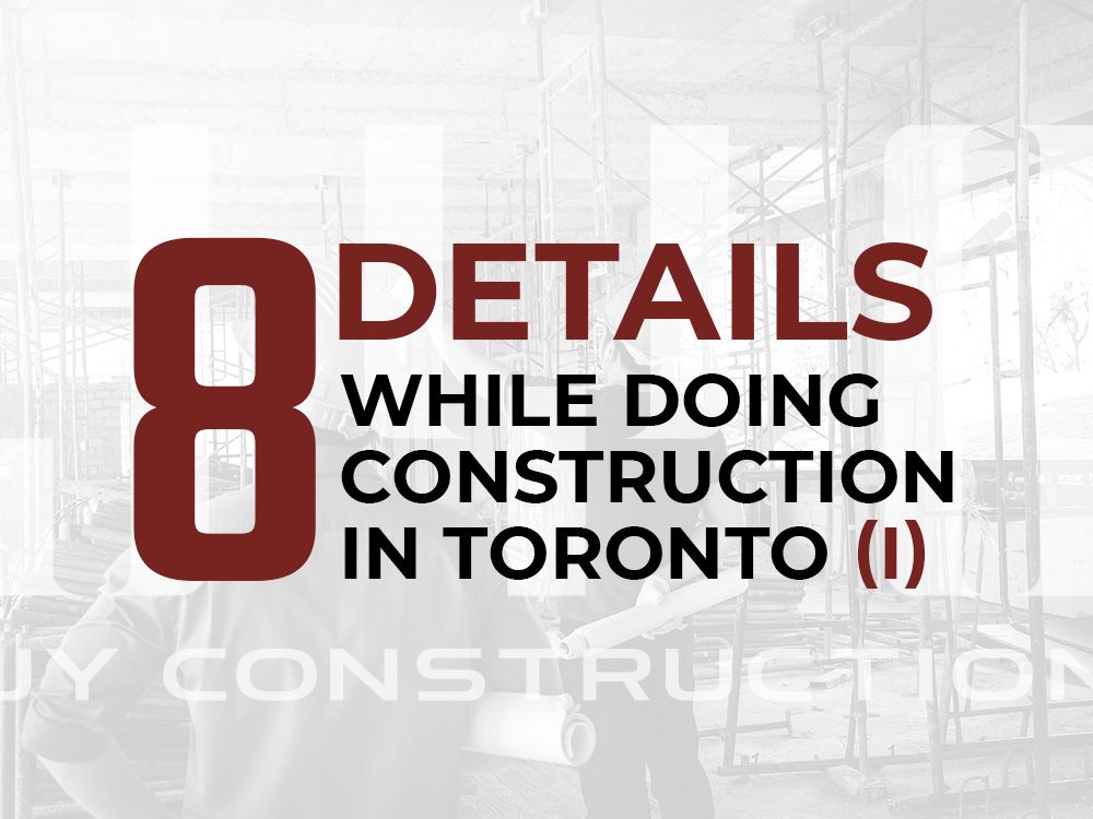 8 Details You Don‘t Want to Miss While Doing Construction in Toronto
